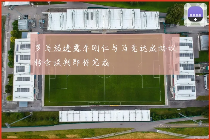 罗马诺透露李刚仁与马竞达成协议转会谈判即将完成